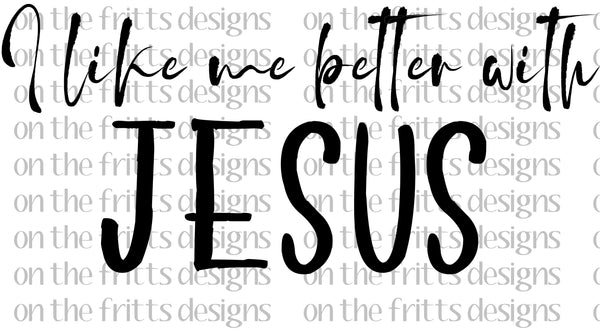 I like me better with Jesus