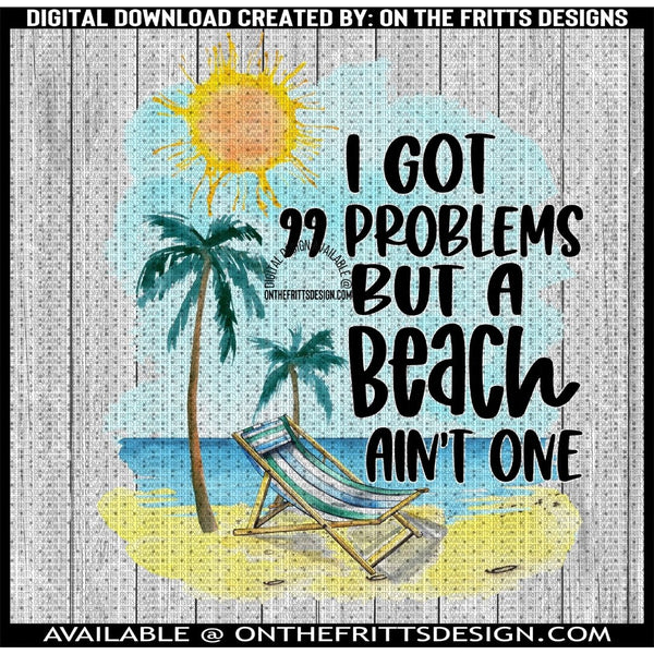 I got 99 problems but a beach ain't one