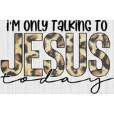 I'm only talking to Jesus today