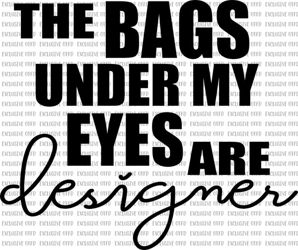 the bags under my eyes are designer