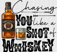 Chasing you like a shot of whiskey