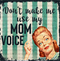 Don't make me use my mom voice
