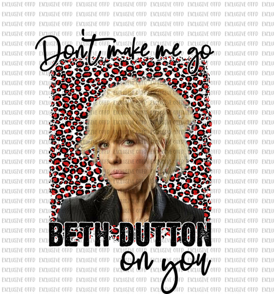 don't make go Beth Dutton on you