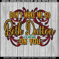 Don't make me go Beth Dutton on you