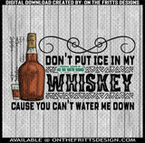 Don't put ice in my whiskey cause you can't water me down