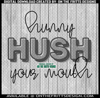 Hunny hush your mouth