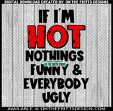 If I'm hot nothings funny and everybody ugly