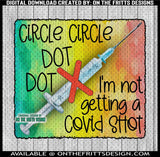 Circle circle dot dot I'm not getting a covid shot