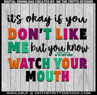 it's okay if you don't like me but you know watch your mouth