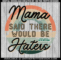 Mama said there would be haters