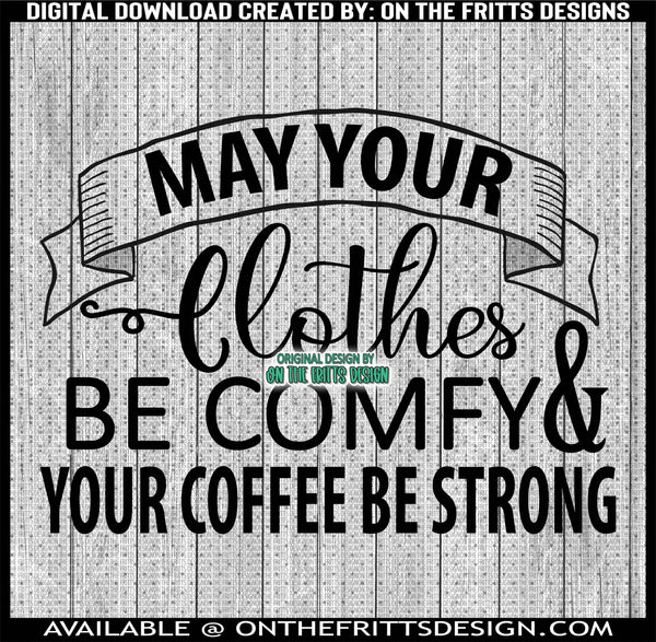 May your clothes be comfy and your coffee be strong