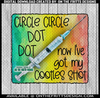 Circle circle dot dot now I've got my cooties shot