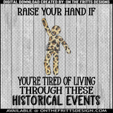 Raise your hand if you're tired of living in these historical events