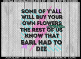 some of y'all will buy your own flowers the rest of us know earl had to die