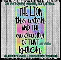 The lion the witch and the audacity of that bitch