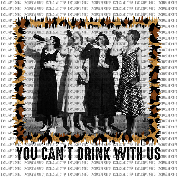 you can't drink with us