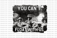 You can't float with us