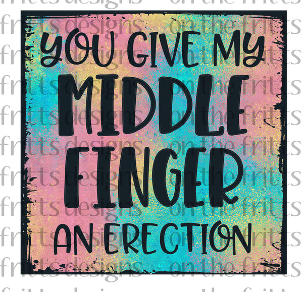 You give my middle finger an erection