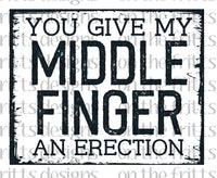 You give my middle finger an erection