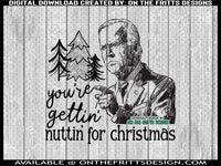 You're gettin' nuttin' for christmas
